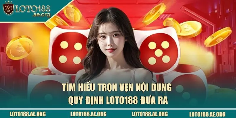 Tìm hiểu trọn vẹn nội dung quy định LOTO188 đưa ra