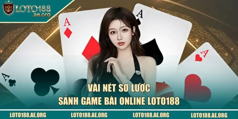 Vài nét sơ lược về sảnh game bài online LOTO188