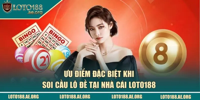 Một số ưu điểm đặc biệt khi soi cầu tại LOTO188